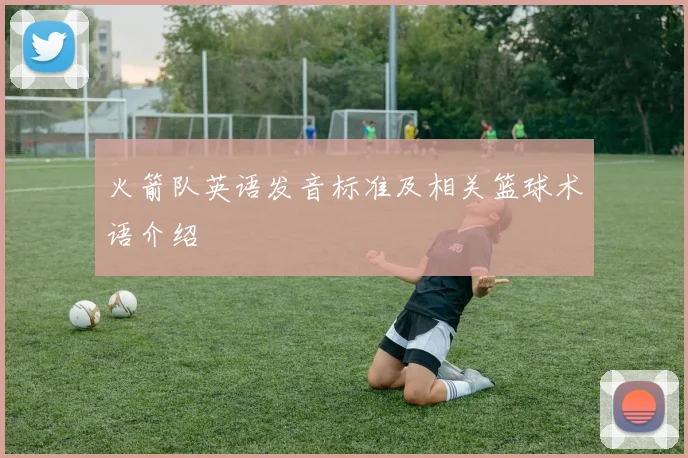 火箭队英语发音标准及相关篮球术语介绍