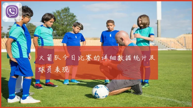 火箭队今日比赛的详细数据统计及球员表现