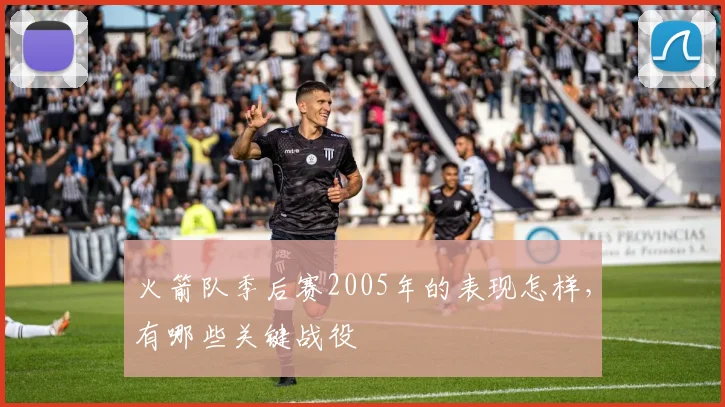 火箭队季后赛2005年的表现怎样,有哪些关键战役