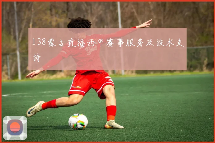 138蒙古直播西甲赛事服务及技术支持
