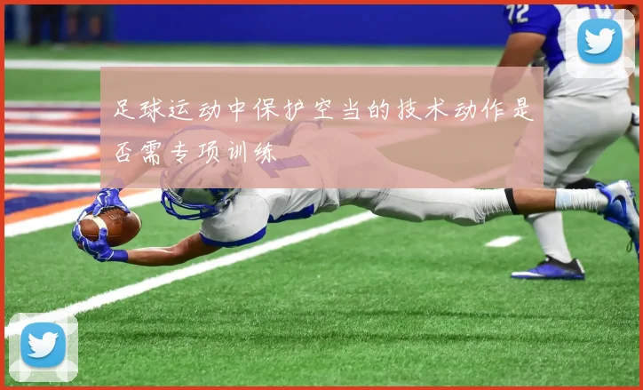 足球运动中保护空当的技术动作是否需专项训练